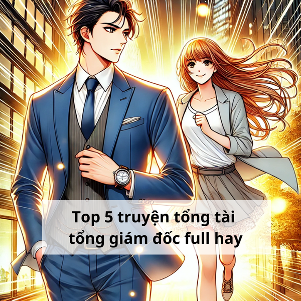 Top 5 truyện ngôn tình tổng tài tổng giám đốc full hay mà bạn không thể bỏ lỡ! Top 5 truyện ngôn tình tổng tài tổng giám đốc full hay mà bạn không thể bỏ lỡ!