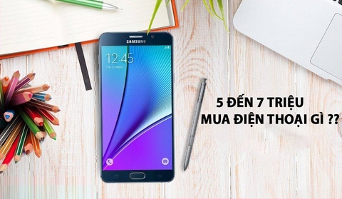 Mua điện thoại chính hãng từ 5 đến 7 triệu nên mua điện thoại gì ?