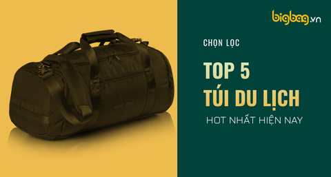 5 MẪU TÚI DU LỊCH HOT NHẤT HIỆN NAY (Bigbag.vn Tổng Hợp và Chọn Lọc)