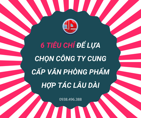 6 TIÊU CHÍ ĐỂ LỰA CHỌN CÔNG TY CUNG CẤP VĂN PHÒNG PHẨM HỢP TÁC LÂU DÀI