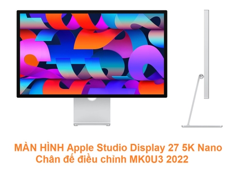 MÀN HÌNH Apple Studio Display 27inch 5K retina Nano Chân đế điều chỉnh MK0U3 2022