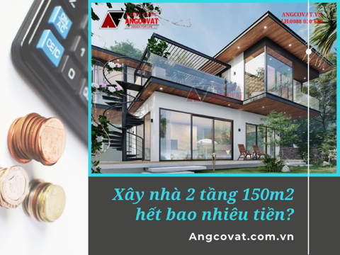 Khám phá xây nhà 2 tầng 150m2 hết bao nhiêu tiền