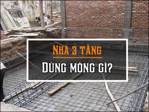 Nhà 3 tầng xây móng gì - Chia sẻ từ kiến trúc sư kinh nghiệm