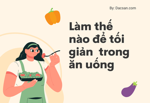 Thực hiện chủ nghĩa tối giản trong ăn uống bằng cách nào?