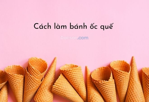 Cách làm bánh ốc quế giòn rụm, thơm ngon ngay từ lần đầu