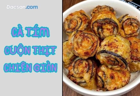 Cách làm cà tím cuộn thịt chiên giòn thơm ngon khó cưỡng