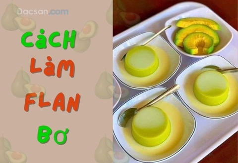 Cách làm bánh flan bơ ngon, mềm, mịn, núng nính
