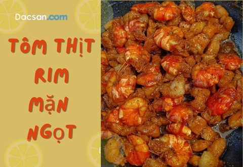 Cách làm tôm thịt rim mặn ngọt phiên bản hao cơm
