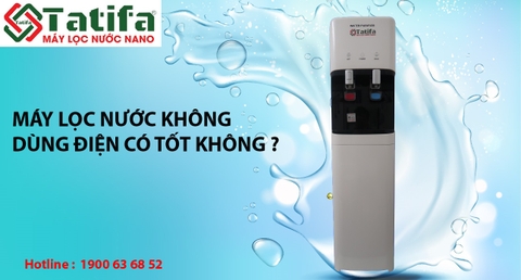 Máy lọc nước không dùng điện có tốt hay không?