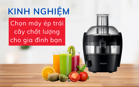 Kinh nghiệm chọn máy ép trái cây chất lượng cho gia đình bạn