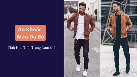 Áo Khoác Màu Da Bò: Tinh Hoa Thời Trang Nam Giới