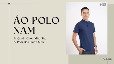 Áo Polo Nam: Bí Quyết Chọn Màu Sắc & Phối Đồ Chuẩn Men | ALIGRO