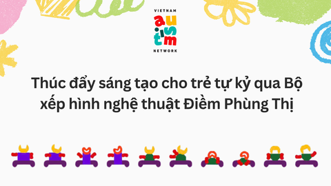 Thúc đẩy sáng tạo cho trẻ tự kỷ qua Bộ xếp hình nghệ thuật Điềm Phùng Thị