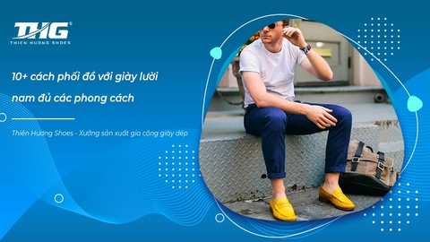 10+ cách phối đồ với giày lười nam đủ các phong cách