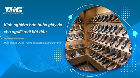 Kinh nghiệm bán buôn giày da cho người mới bắt đầu - Xưởng bán sỉ giày da lớn nhất