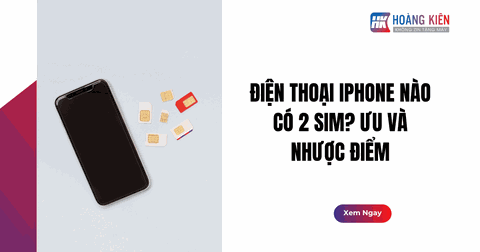 Điện thoại iphone nào có 2 sim? Ưu và nhược điểm