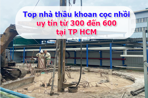 Top nhà thầu khoan cọc nhồi uy tín từ 300 đến 600 ở TP HCM