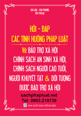 HỎI -ĐÁP CÁC TÌNH HUỐNG PHÁP LUẬT VỀ BẢO TRỢ XÃ HỘI – CHÍNH SÁCH AN SINH XÃ HỘI, CHÍNH SÁCH NGƯỜI CAO TUỔI, NGƯỜI KHUYẾT TẬT VÀ ĐỐI TƯỢNG ĐƯỢC BẢO TRỢ XÃ HỘI