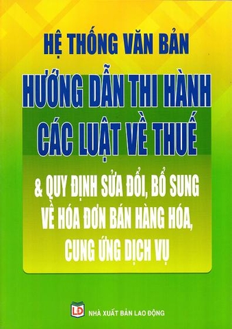 hệ thống văn bản hướng dẫn thi hành các luật về thuế & quy định sửa đổi, bổ sung về hóa đơn bán hàng hóa, cung ứng dịch vụ