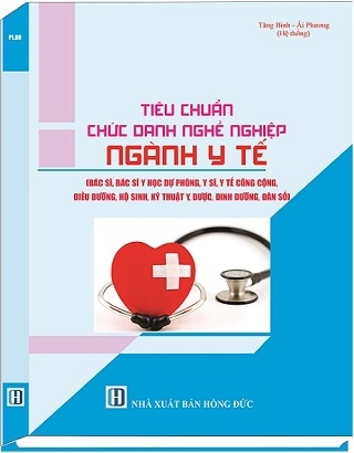 Sách Tiêu Chuẩn Chức Danh Nghề Nghiệp Ngành Y Tế (Bác Sĩ, Bác Sĩ Y Học Dự Phòng, Y Sĩ, Y Tế Công Cộng, Điều Dưỡng, Hộ Sinh, Kỹ Thuật Y, Dược, Dinh Dưỡng, Dân Số)