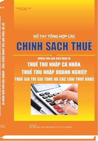 “SỔ TAY TỔNG HỢP CÁC CHÍNH SÁCH THUẾ NHỮNG VĂN BẢN HIỆN HÀNH VỀ LUẬT QUẢN LÝ THUẾ, THUẾ THU NHẬP CÁ NHÂN, THUẾ THU NHẬP DOANH NGHIỆP, THUẾ GIÁ TRỊ GIA TĂNG VÀ CÁC LOẠI THUẾ KHÁC”