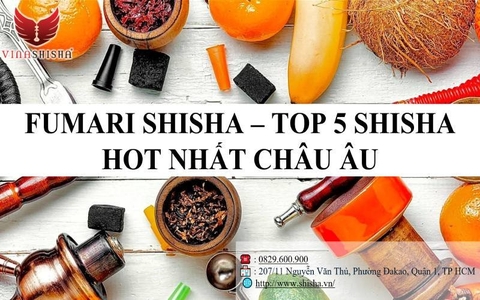 FUMARI SHISHA - TOP 5 SHISHA HOT NHẤT CHÂU ÂU