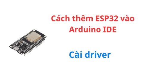Cách thêm ESP32 vào  Arduino IDE và Cài đặt driver