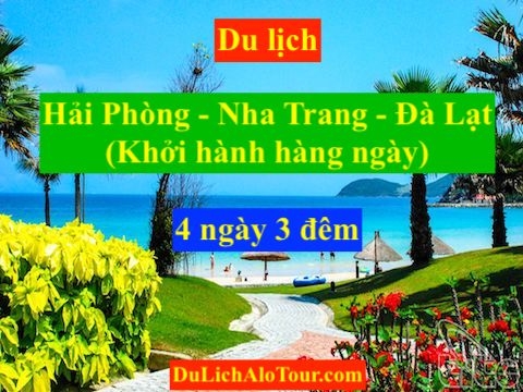 Tour du lịch Hải Phòng Nha Trang Đà Lạt 4 ngày 2023, Alo 0934.247.166