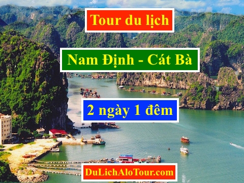 Tour du lịch Nam Định Cát Bà 2 ngày 1 đêm 2020, Alo: 0977.174.666