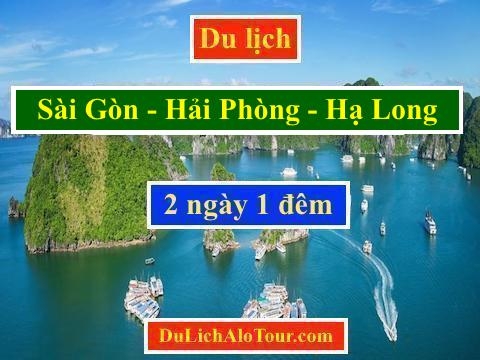 Tour du lịch Sài Gòn Hạ Long 2 ngày 1 đêm giá rẻ, Alo: 0977.174.666