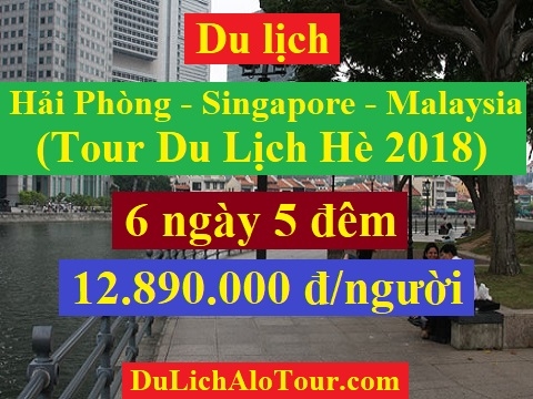 Tour du lịch Hải Phòng Singapore Malaysia, tour Sing Mã hè 2018