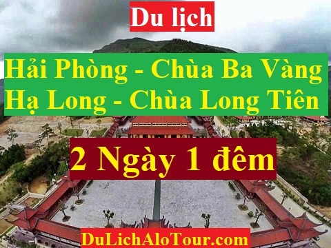 TOUR HẢI PHÒNG - CHÙA BA VÀNG - HẠ LONG - CHÙA LONG TIÊN