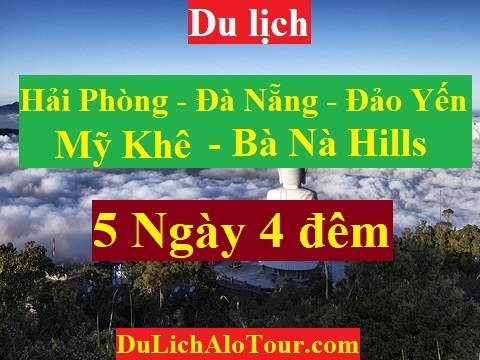 TOUR HẢI PHÒNG - VŨNG CHÙA - ĐẢO YẾN - ĐÀ NẴNG - MỸ KHÊ - BÀ NÀ HILLS