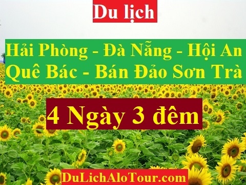 TOUR HẢI PHÒNG - ĐÀ NẴNG - HỘI AN - QUÊ BÁC - BÁN ĐẢO SƠN TRÀ