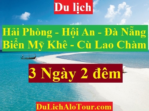 TOUR HẢI PHÒNG - HỘI AN - ĐÀ NẴNG - MỸ KHÊ - BÀ NÀ HILLS - CÙ LAO CHÀM