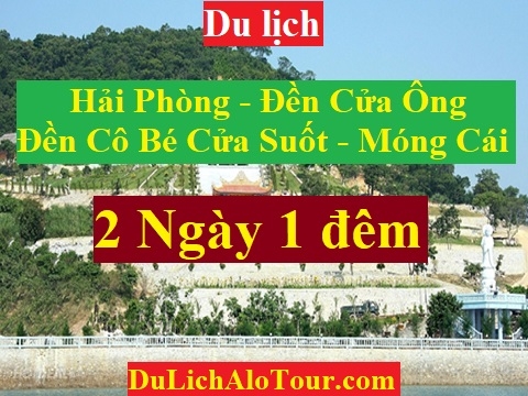 TOUR HẢI PHÒNG - ĐỀN CỬA ÔNG -  ĐỀN CÔ BÉ CỬA SUỐT - MÓNG CÁI - TRÀ CỔ