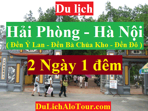 TOUR HẢI PHÒNG - ĐỀN Ỷ LAN - HÀ NỘI -  ĐỀN BÀ CHÚA KHO - ĐỀN ĐÔ