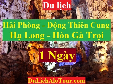 TOUR HẢI PHÒNG - HẠ LONG- VỊNH HẠ LONG - ĐỘNG THIÊN CUNG - HÒN GÀ CHỌI