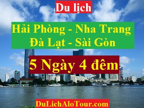TOUR HẢI PHÒNG - NHA TRANG - ĐÀ LẠT - SÀI GÒN ( 5 NGÀY 4 ĐÊM )