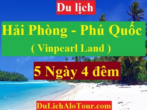 TOUR HẢI PHÒNG – VINPEARL LAND PHÚ QUỐC ( 5 NGÀY 4 ĐÊM )