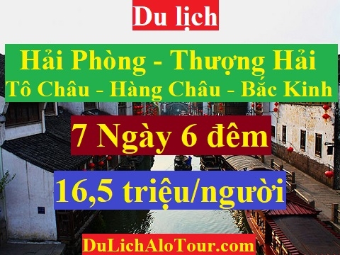 TOUR HẢI PHÒNG - THƯỢNG HẢI - TÔ CHÂU - HÀNG CHÂU - BẮC KINH