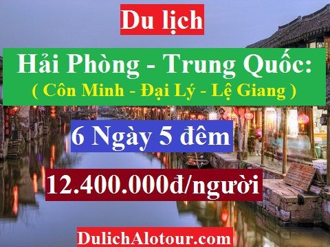 TOUR HẢI PHÒNG - TRUNG QUỐC:   CÔN MINH - ĐẠI LÝ - LỆ GIANG (6 ngày)