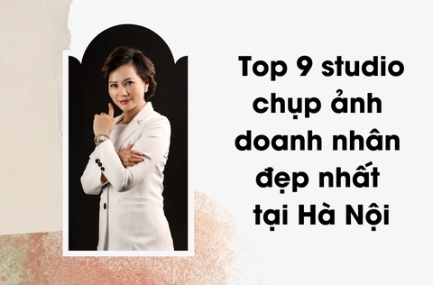 Top 9 studio chụp ảnh doanh nhân đẹp nhất tại Hà Nội