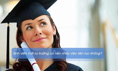 Sinh viên mới ra trường có nên nhảy việc liên tục không?