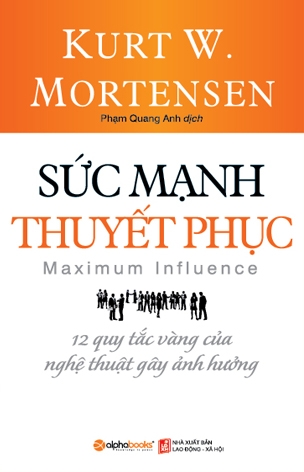 Sức Mạnh Thuyết Phục - 12 Quy Tắc Vàng Của Nghệ Thuật Gây Ảnh Hưởng