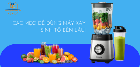 BÍ QUYẾT  DÙNG MÁY XAY SINH TỐ BỀN LÂU!