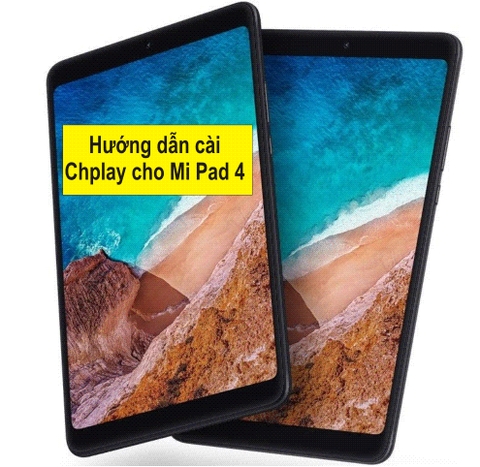 Hướng dẫn cài CHPlay cho Xiaomi Mi Pad 4 và Mi Pad 4 Plus