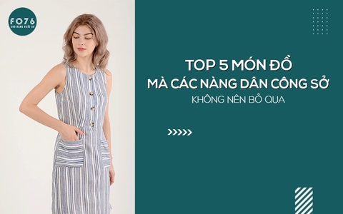 TOP 5 MÓN ĐỒ MÀ CÁC NÀNG DÂN CÔNG SỞ KHÔNG NÊN BỎ QUA