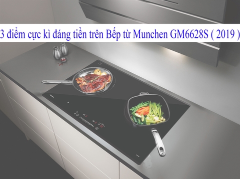 3 điểm cực kì đáng tiền trên Bếp từ Munchen GM6628S ( 2019 )