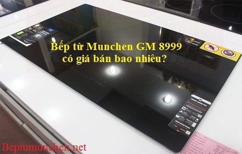 Bếp từ Munchen GM 8999 có giá bán bao nhiêu?